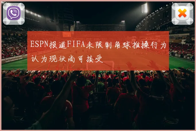 ESPN报道FIFA未限制角球推搡行为认为现状尚可接受