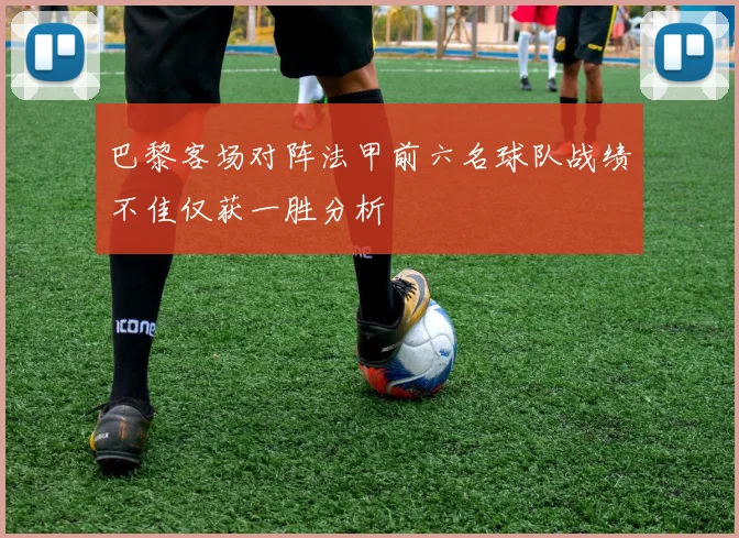 巴黎客场对阵法甲前六名球队战绩不佳仅获一胜分析